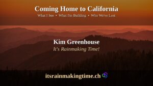 Coming Home to California — Kim Greenhouse, It's Rainmaking Time!